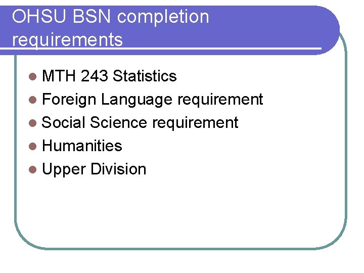 OHSU BSN completion requirements l MTH 243 Statistics l Foreign Language requirement l Social