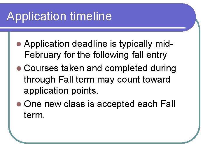 Application timeline l Application deadline is typically mid. February for the following fall entry