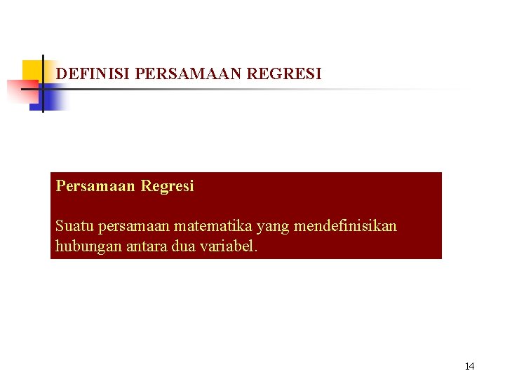 DEFINISI PERSAMAAN REGRESI Persamaan Regresi Suatu persamaan matematika yang mendefinisikan hubungan antara dua variabel.