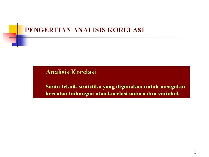 PENGERTIAN ANALISIS KORELASI Analisis Korelasi Suatu teknik statistika yang digunakan untuk mengukur keeratan hubungan