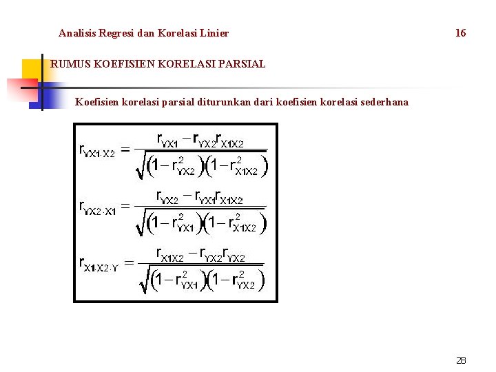 Analisis Regresi dan Korelasi Linier 16 RUMUS KOEFISIEN KORELASI PARSIAL Koefisien korelasi parsial diturunkan