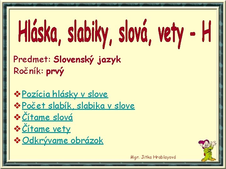 Predmet: Slovenský jazyk Ročník: prvý v Pozícia hlásky v slove v Počet slabík, slabika