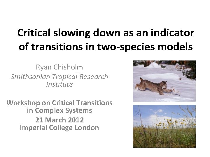 Critical slowing down as an indicator of transitions in two-species models Ryan Chisholm Smithsonian