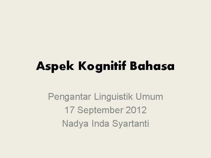 Aspek Kognitif Bahasa Pengantar Linguistik Umum 17 September 2012 Nadya Inda Syartanti 