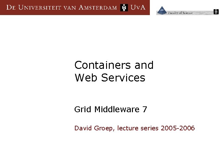 Containers and Web Services Grid Middleware 7 David Groep, lecture series 2005 -2006 