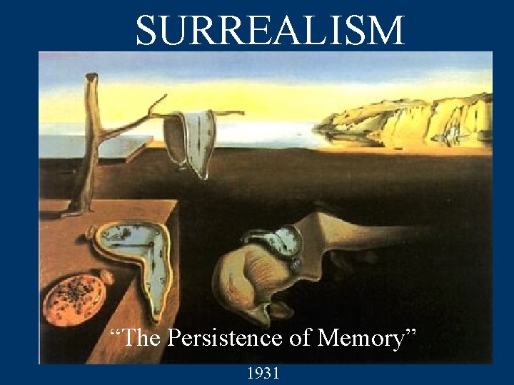 SURREALISM “The Persistence of Memory” 1931 