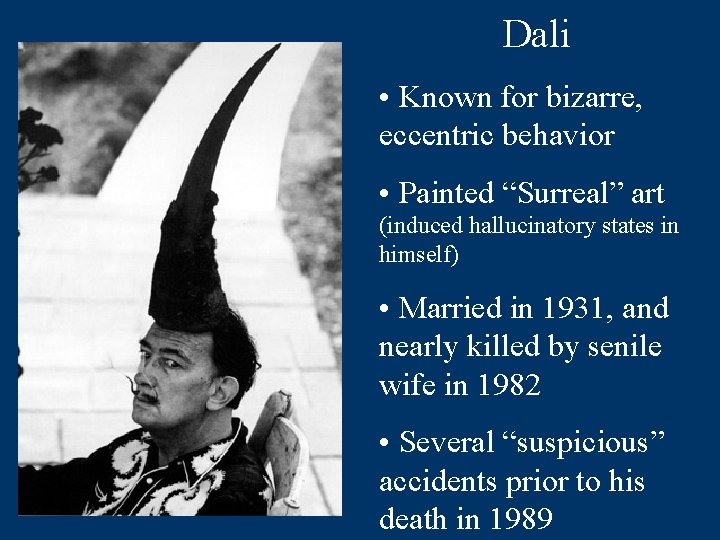 Dali • Known for bizarre, eccentric behavior • Painted “Surreal” art (induced hallucinatory states
