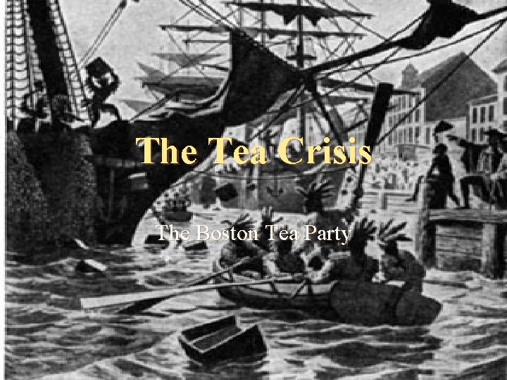 The Tea Crisis The Boston Tea Party 