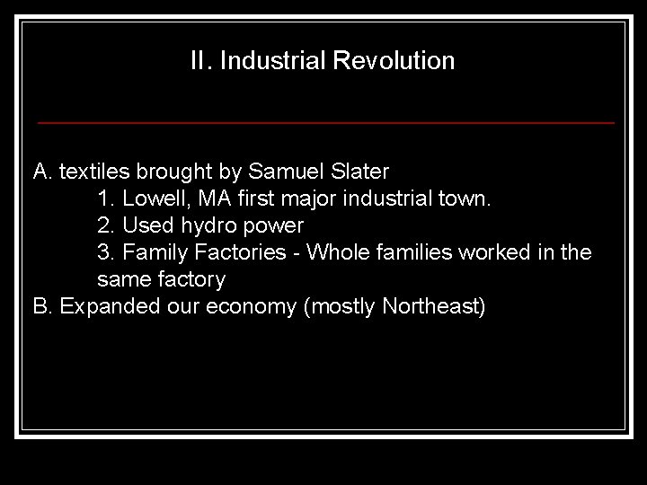 II. Industrial Revolution A. textiles brought by Samuel Slater 1. Lowell, MA first major