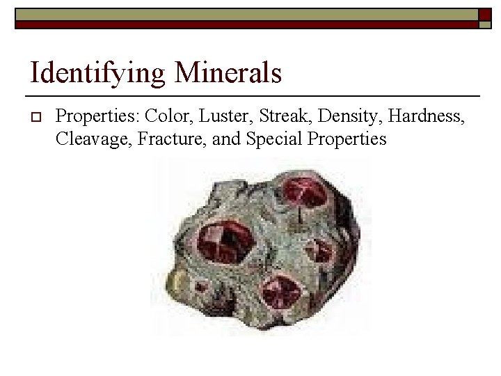 Identifying Minerals o Properties: Color, Luster, Streak, Density, Hardness, Cleavage, Fracture, and Special Properties