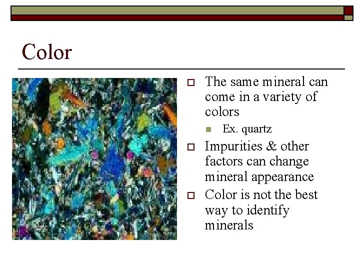 Color o The same mineral can come in a variety of colors n o