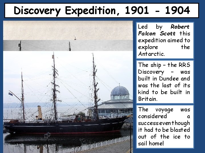 Discovery Expedition, 1901 - 1904 Led by Robert Falcon Scott this expedition aimed to