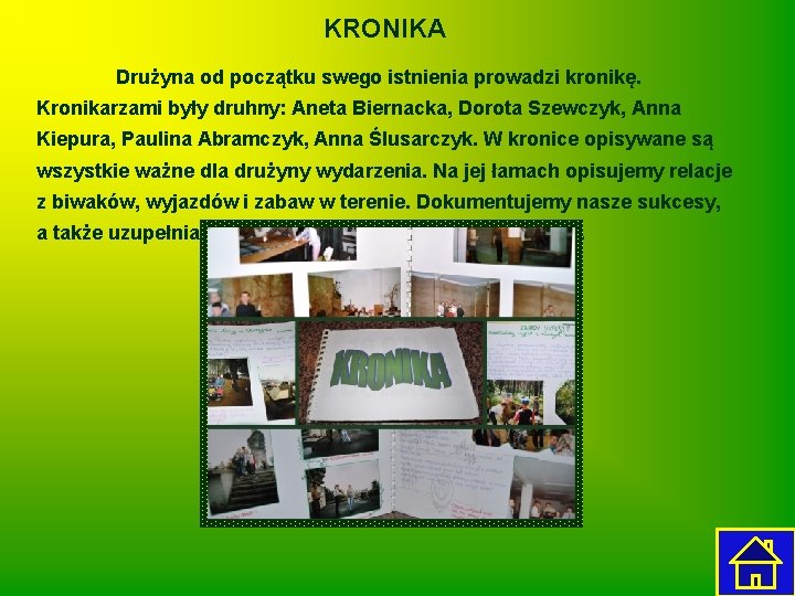 KRONIKA Drużyna od początku swego istnienia prowadzi kronikę. Kronikarzami były druhny: Aneta Biernacka, Dorota