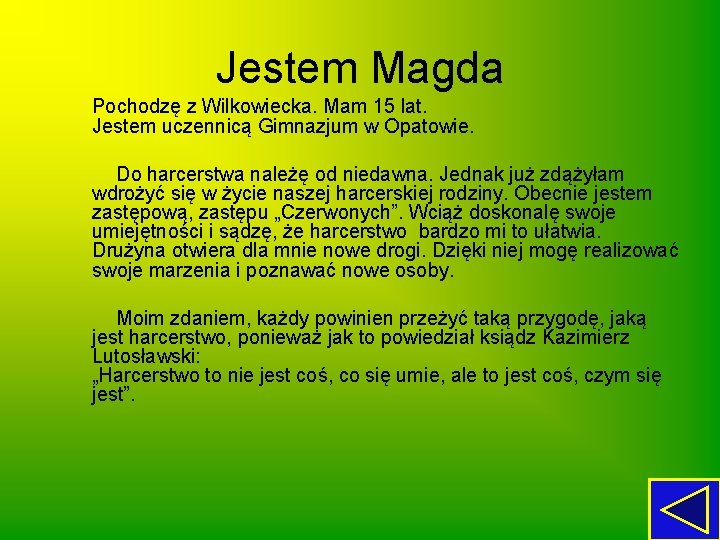 Jestem Magda Pochodzę z Wilkowiecka. Mam 15 lat. Jestem uczennicą Gimnazjum w Opatowie. Do