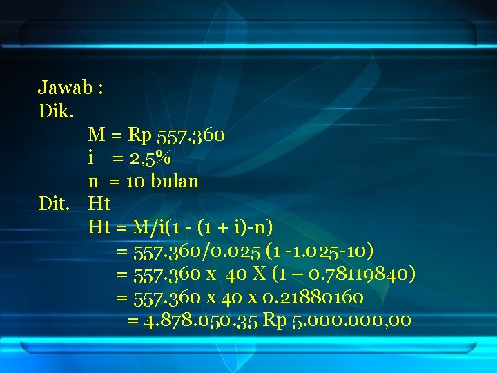 Jawab : Dik. M = Rp 557. 360 i = 2, 5% n =