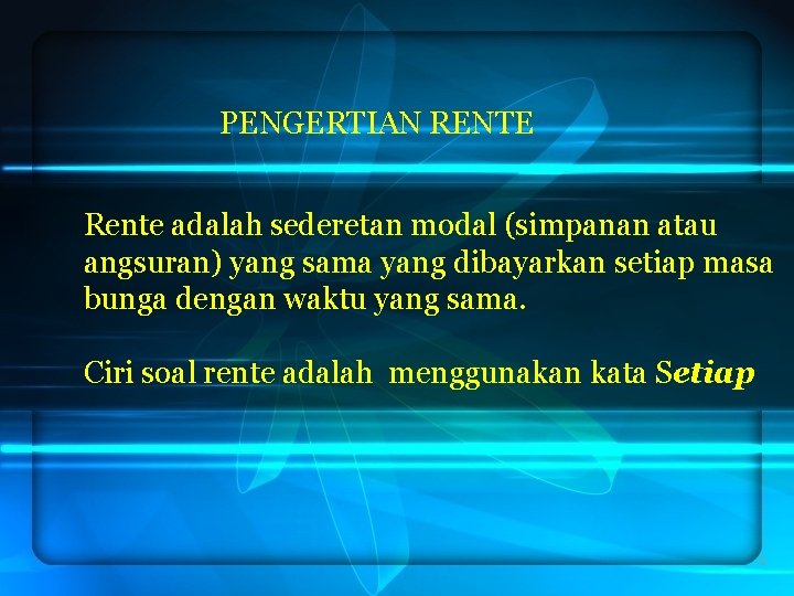 PENGERTIAN RENTE Rente adalah sederetan modal (simpanan atau angsuran) yang sama yang dibayarkan setiap