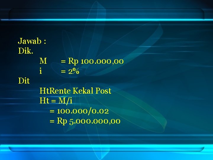 Jawab : Dik. M = Rp 100. 000, 00 i = 2% Dit Ht.