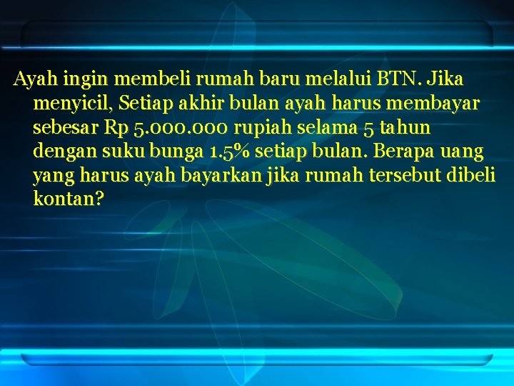 Ayah ingin membeli rumah baru melalui BTN. Jika menyicil, Setiap akhir bulan ayah harus