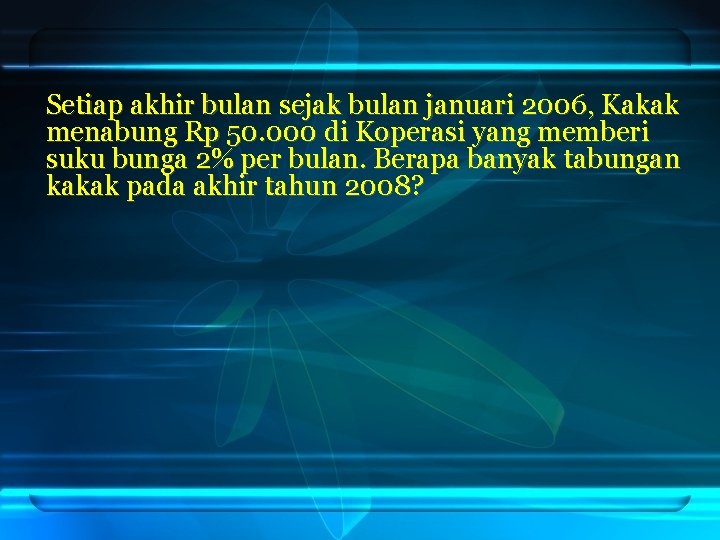 Setiap akhir bulan sejak bulan januari 2006, Kakak menabung Rp 50. 000 di Koperasi