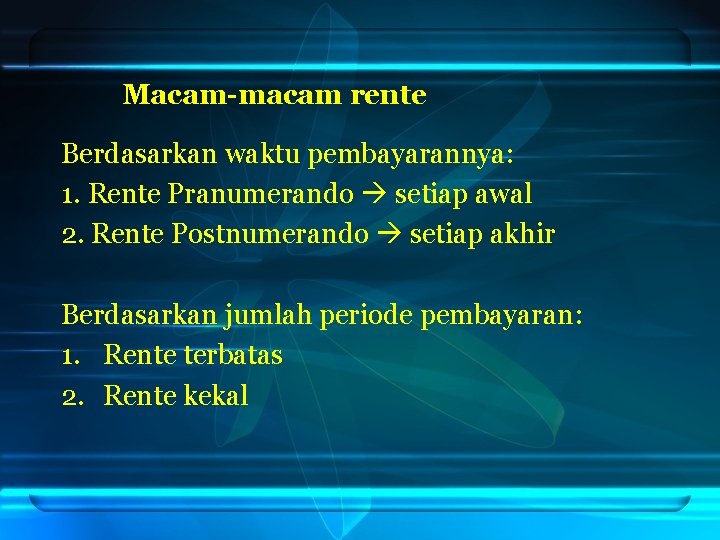 Macam-macam rente Berdasarkan waktu pembayarannya: 1. Rente Pranumerando setiap awal 2. Rente Postnumerando setiap