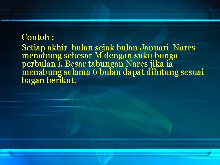 Contoh : Setiap akhir bulan sejak bulan Januari Nares menabung sebesar M dengan suku