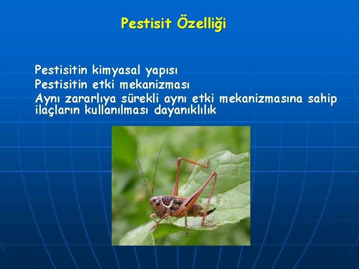 Pestisit Özelliği Pestisitin kimyasal yapısı Pestisitin etki mekanizması Aynı zararlıya sürekli aynı etki mekanizmasına