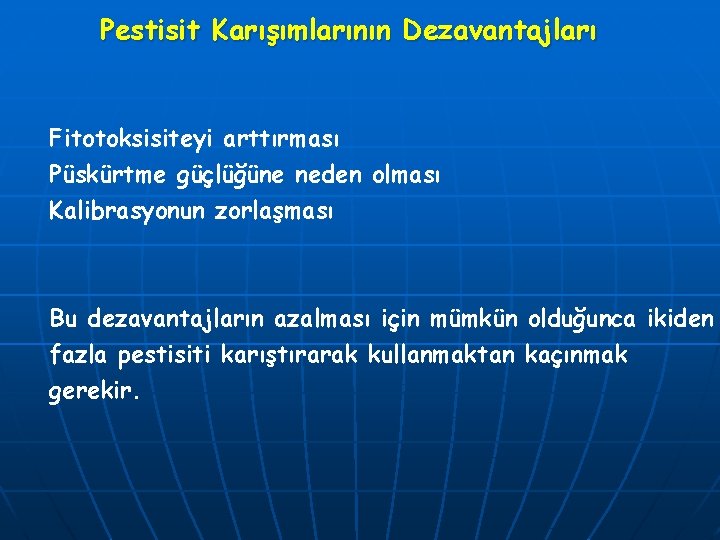 Pestisit Karışımlarının Dezavantajları Fitotoksisiteyi arttırması Püskürtme güçlüğüne neden olması Kalibrasyonun zorlaşması Bu dezavantajların azalması