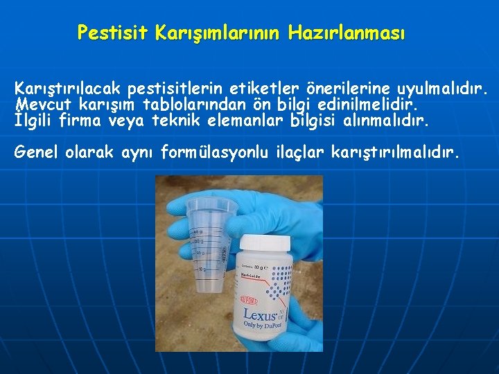 Pestisit Karışımlarının Hazırlanması Karıştırılacak pestisitlerin etiketler önerilerine uyulmalıdır. Mevcut karışım tablolarından ön bilgi edinilmelidir.