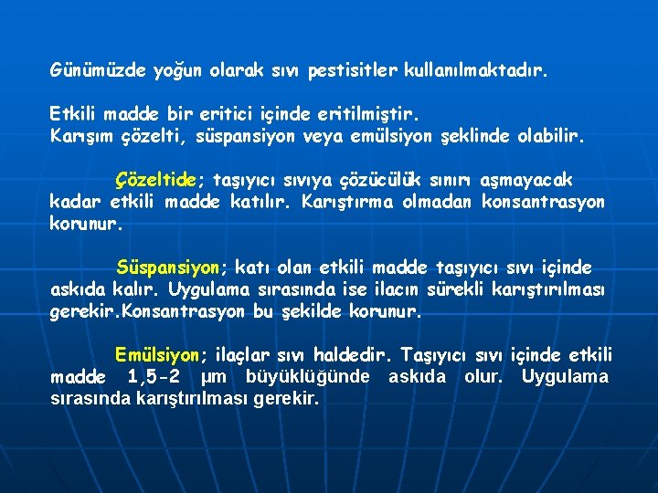 Günümüzde yoğun olarak sıvı pestisitler kullanılmaktadır. Etkili madde bir eritici içinde eritilmiştir. Karışım çözelti,