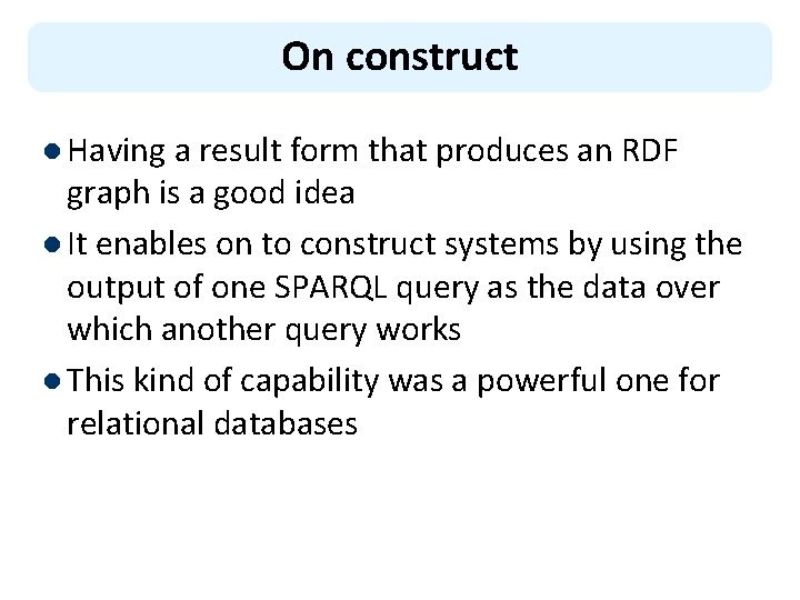 On construct l Having a result form that produces an RDF graph is a