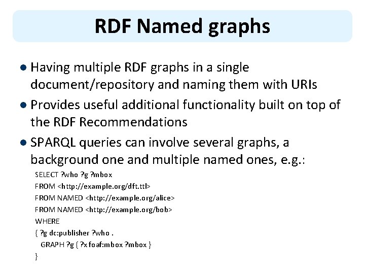 RDF Named graphs l Having multiple RDF graphs in a single document/repository and naming