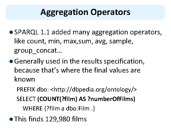 Aggregation Operators l SPARQL 1. 1 added many aggregation operators, like count, min, max,