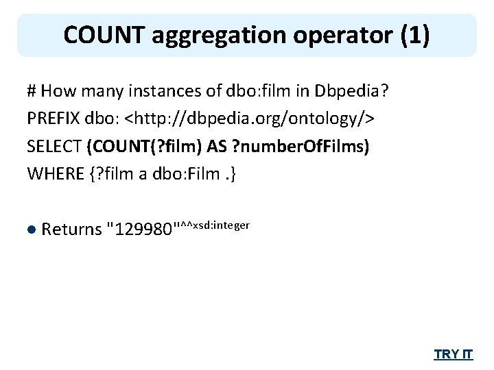 COUNT aggregation operator (1) # How many instances of dbo: film in Dbpedia? PREFIX