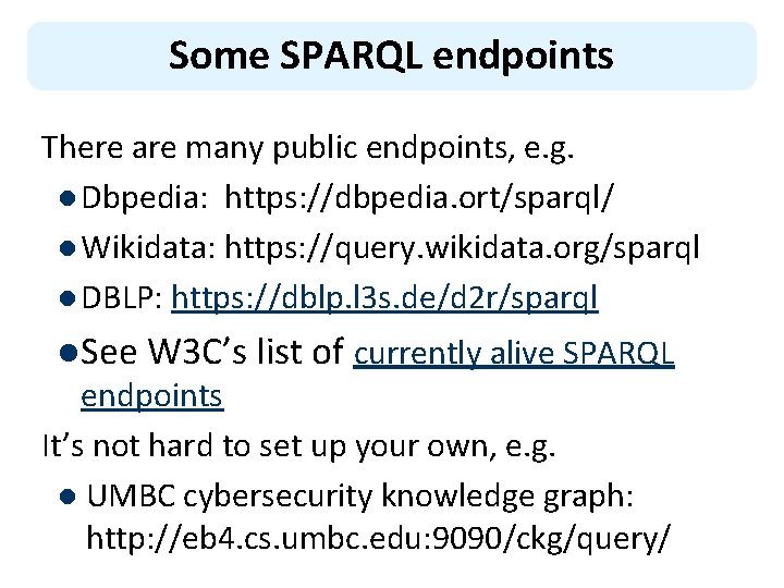 Some SPARQL endpoints There are many public endpoints, e. g. l Dbpedia: https: //dbpedia.