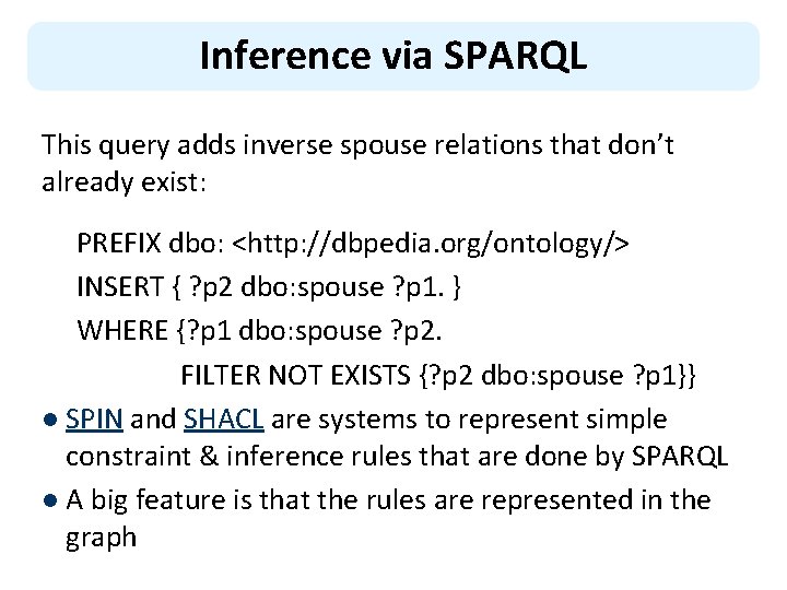 Inference via SPARQL This query adds inverse spouse relations that don’t already exist: PREFIX