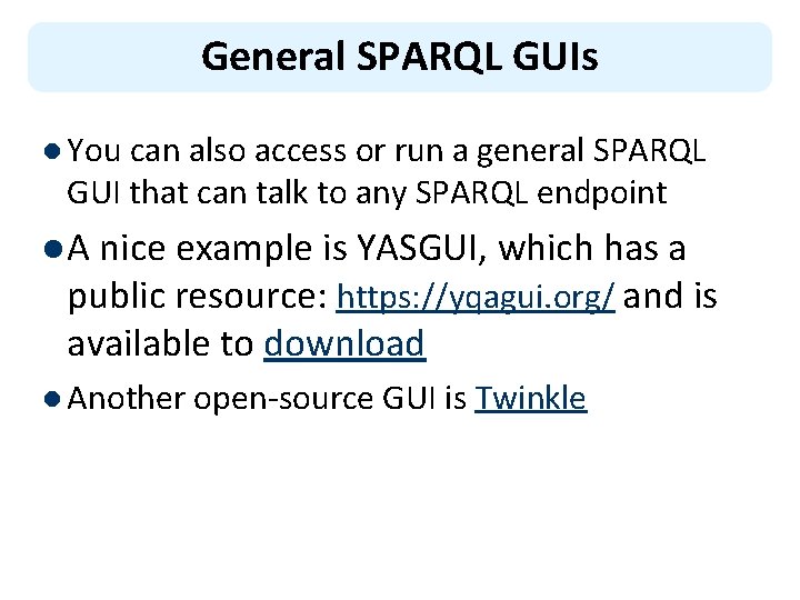 General SPARQL GUIs l You can also access or run a general SPARQL GUI