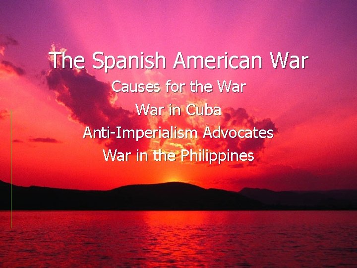 The Spanish American War Causes for the War in Cuba Anti-Imperialism Advocates War in