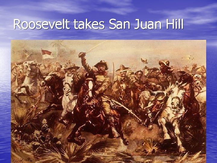 Roosevelt takes San Juan Hill 