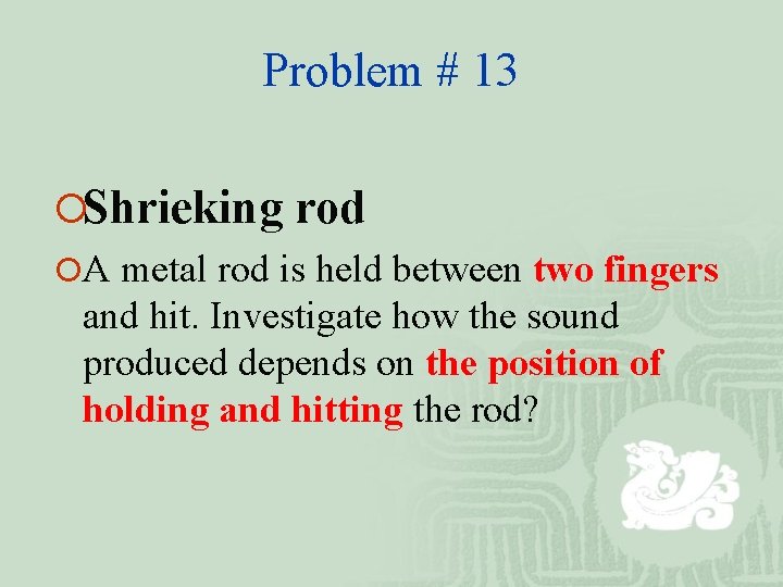 Problem # 13 ¡Shrieking rod ¡A metal rod is held between two fingers and