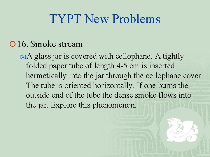 TYPT New Problems ¡ 16. Smoke stream A glass jar is covered with cellophane.