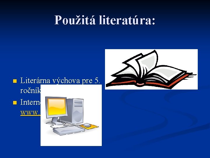 Použitá literatúra: n n Literárna výchova pre 5. ročník ZŠ Internet – www. google.