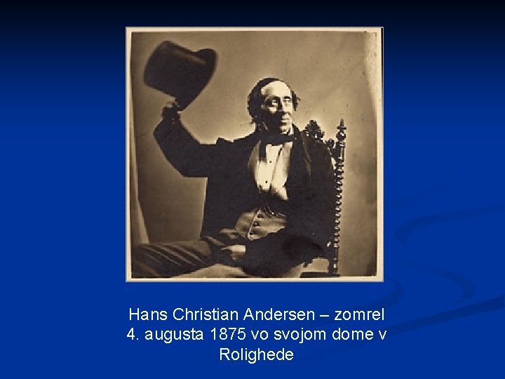 Hans Christian Andersen – zomrel 4. augusta 1875 vo svojom dome v Rolighede 