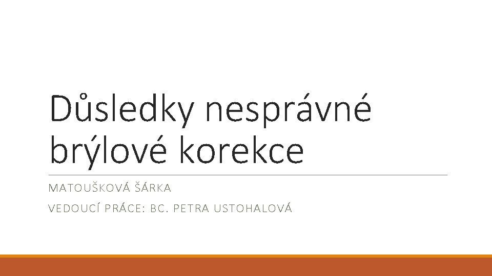 Důsledky nesprávné brýlové korekce MATOUŠKOVÁ ŠÁRKA VEDOUCÍ PRÁCE: BC. PETRA USTOHALOVÁ 