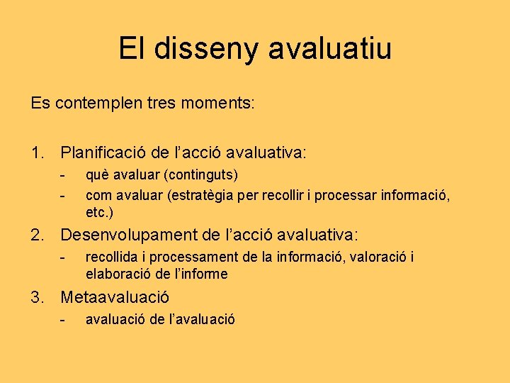 El disseny avaluatiu Es contemplen tres moments: 1. Planificació de l’acció avaluativa: - què