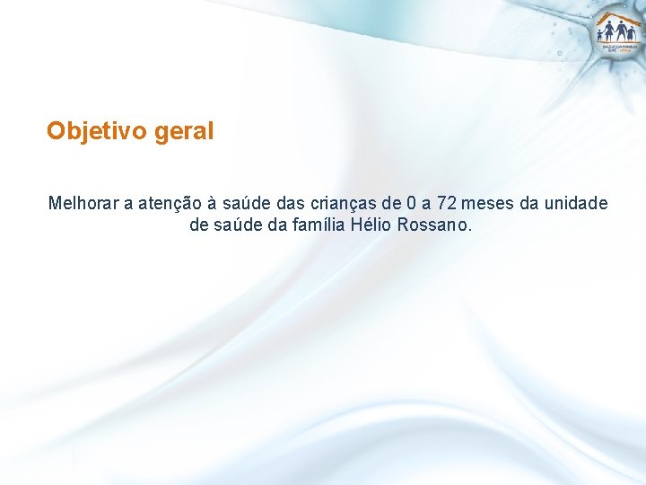 Objetivo geral Melhorar a atenção à saúde das crianças de 0 a 72 meses