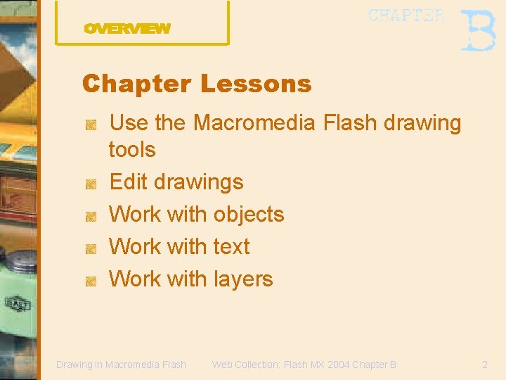 Chapter Lessons Use the Macromedia Flash drawing tools Edit drawings Work with objects Work