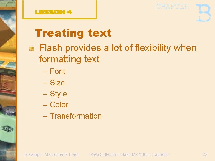 Treating text Flash provides a lot of flexibility when formatting text – Font –