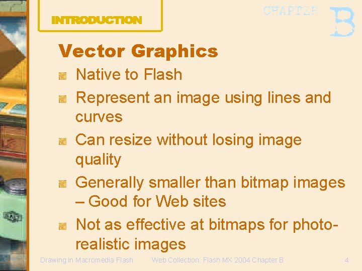 Vector Graphics Native to Flash Represent an image using lines and curves Can resize