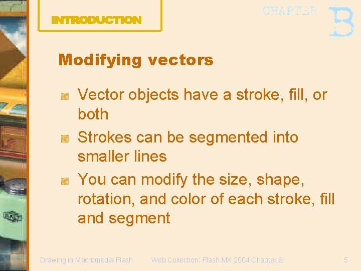 Modifying vectors Vector objects have a stroke, fill, or both Strokes can be segmented