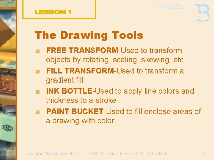 The Drawing Tools FREE TRANSFORM-Used to transform objects by rotating, scaling, skewing, etc FILL